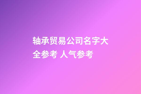 轴承贸易公司名字大全参考 人气参考-第1张-公司起名-玄机派